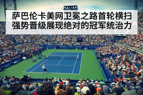 萨巴伦卡美网卫冕之路首轮横扫强势晋级展现绝对的冠军统治力